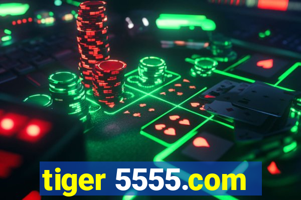 tiger 5555.com